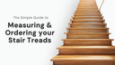 The Simple Guide to Measuring and Ordering Your Stair Treads